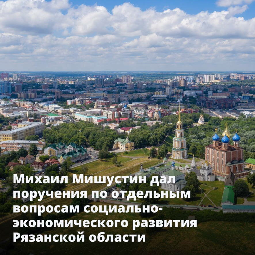 Михаил Мишустин дал поручения по отдельным вопросам социально-экономического развития Рязанской области
