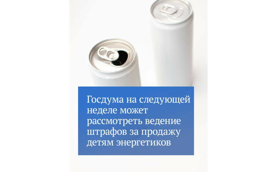 ГД на следующей неделе может рассмотреть введение штрафов за продажу детям энергетиков